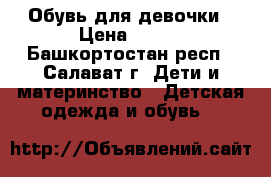 Обувь для девочки › Цена ­ 200 - Башкортостан респ., Салават г. Дети и материнство » Детская одежда и обувь   